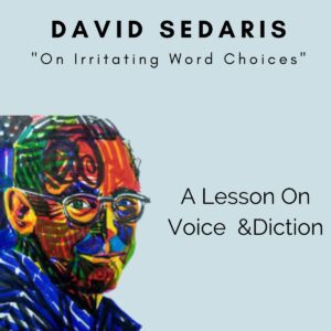 David Sedaris "On Irritating Word Choices" (An Exercise in Voice & Diction)