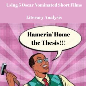 Hammerin' Home the Thesis (Literary Analysis + Using 5 Oscar Nominated Short Films