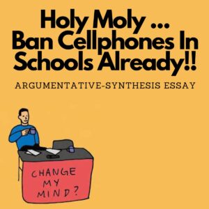Change My Mind: "Holy Moly ... Ban Cell Phones In Schools Already??" (Synthesis Paper)