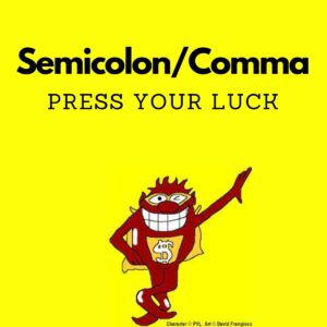 Semicolon/Comma Press Your Luck