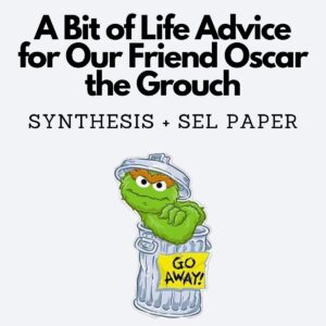 A Bit of Life Advice for Our Friend Oscar the Grouch: Synthesis + SEL