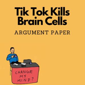 Change My Mind: Tik Tok Kills Brain Cells (Argument Paper)