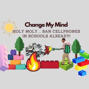 Change My Mind: Holy Moly ... Ban Cell Phones In School Already!! (Synthesis Essay)