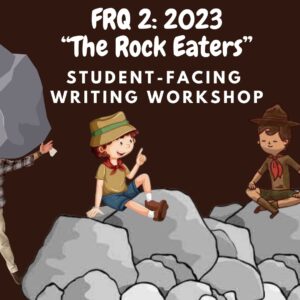 FRQ 2: 2023 ("The Rock Eaters") Student-Facing Writing Workshop