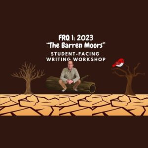 FRQ 1: 2023 ("The Barren Moors") Student-Facing Writing Workshop