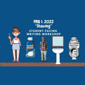FRQ 2: 2022 ("Shaving") Student-Facing Writing Workshop