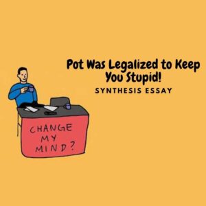 Change My Mind: Pot Was Legalized to Keep You Stupid (Synthesis Essay)