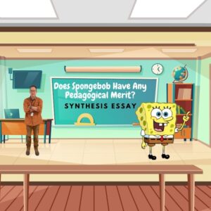 Does SpongeBob Squarepants Have Any Pedagogical Merit? (Synthesis Essay(